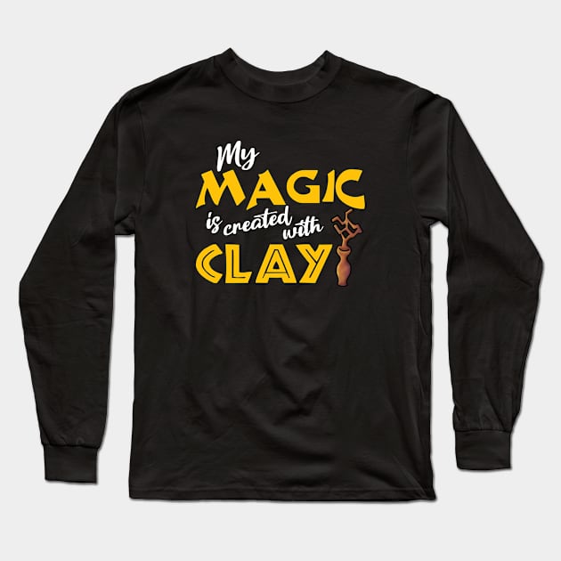 My magic is created with clay Long Sleeve T-Shirt by JKP2 Art